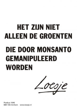 het zijn niet alleen de groenten die door monsanto gemanipuleerd worden