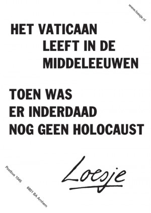 het vaticaan leeft in de middeleeuwen. toen was er inderdaad nog geen holocaust