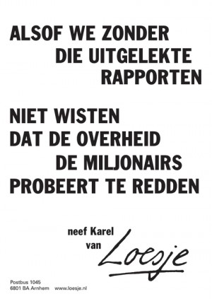 alsof we zonder die uitgelekte rapporten niet wisten dat de overheid de miljonairs probeert te redden neef Karel van