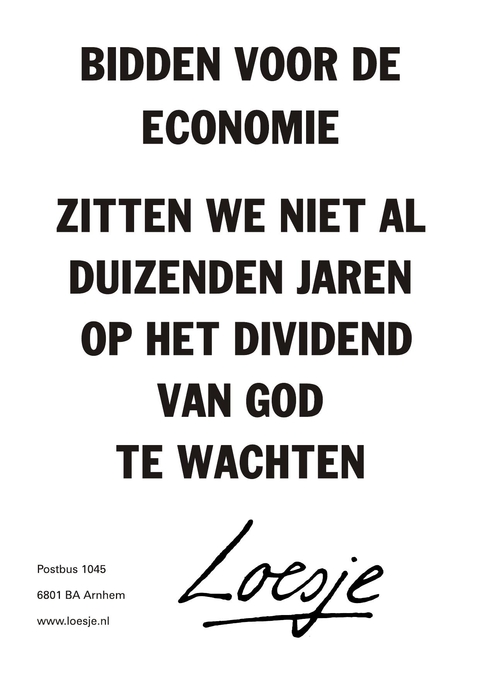 bidden voor de enonomie; zitten we niet al duizenden jaren op het dividend van God te wachten