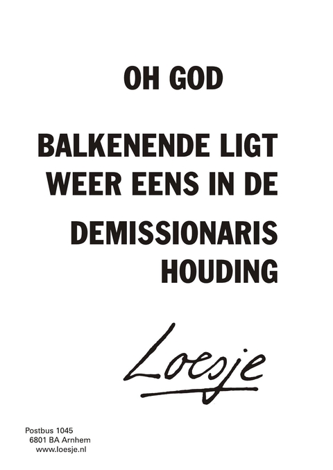 oh God, Balkenende ligt weer eens in de demissionarishouding