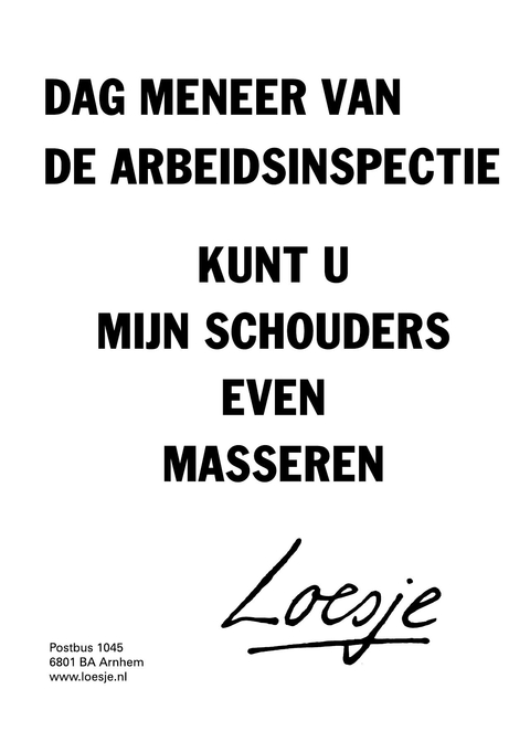 dag meneer van de arbeidsinspectie, kunt u mijn schouders even masseren