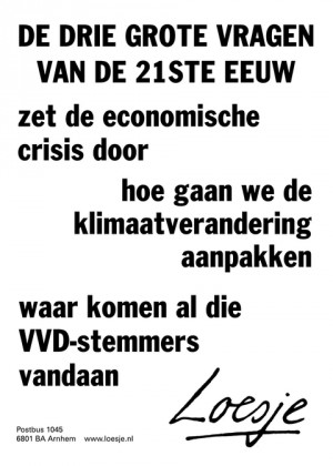 de drie grote vragen van de 21ste eeuw; zet de economische crisis door, hoe gaan we de klimaatverandering aanpakken, waar komen al die VVD-stemmers vandaan