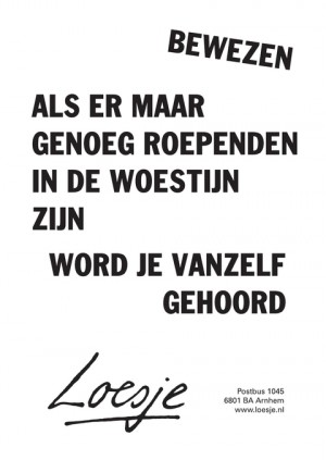 bewezen / als er maar genoeg roependen in de woestijn zijn / word je vanzelf gehoord