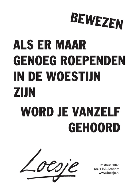 bewezen / als er maar genoeg roependen in de woestijn zijn / word je vanzelf gehoord