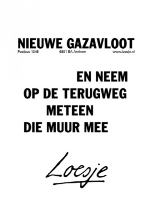 nieuwe gazavloot; en neem op de terugweg meteen die muur mee