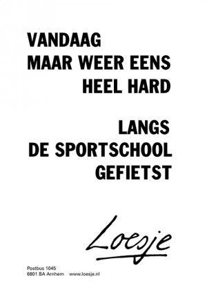 vandaag maar weer eens heel hard langs de sportschool gefietst