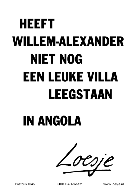 heeft Willem-Alexander niet nog een leuke villa leegstaan in Angola