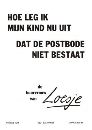 hoe leg ik mijn kind nu uit dat de postbode niet bestaat -de buurvrouw van-