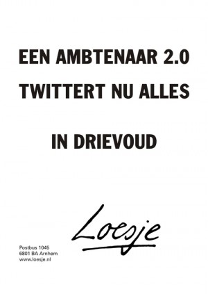 een ambtenaar 2.0 twittert nu alles in drievoud