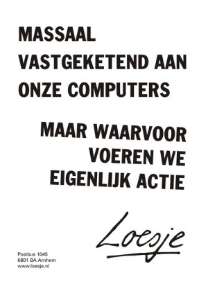 massaal vastgeketend aan onze computers, maar waarvoor voeren we eigenlijk actie