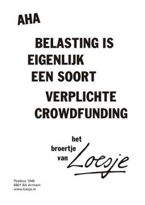 aha belasting is eigenlijk een soort verplichte crowdfunding -het broertje van