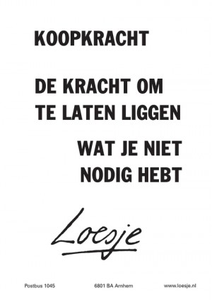 Koopkracht de kracht om te laten liggen wat je niet nodig hebt