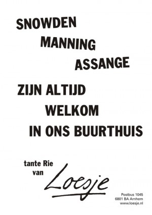 snowden, manning, assange. Zijn altijd welkom in ons buurthuis. tante Rie van.