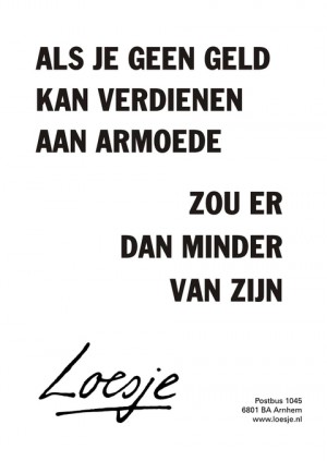 Als je geen geld kan verdienen aan armoede, zou er dan minder van zijn