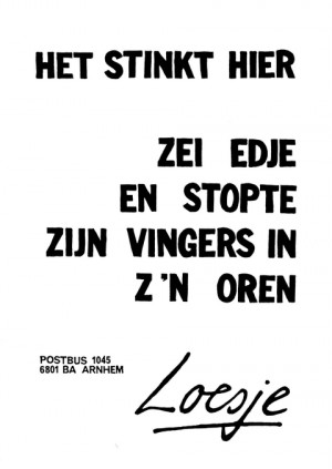 Het stinkt hier zei edje en stopte zijn vingers in z’n oren