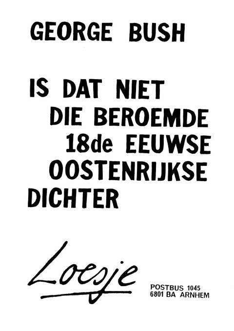 George Bush is dat niet die beroemde 18e eeuwse Oostenrijkse dichter