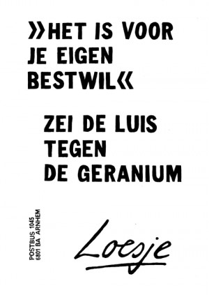 “Het is voor je eigen bestwil” zei de luis tegen de geranium