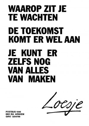 Waarop zit je te wachten de toekomst komt er wel aan je kunt er zelfs nog van alles van maken