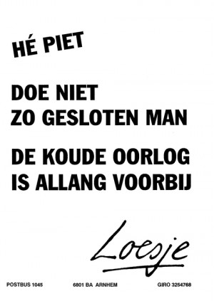 He Piet doe niet zo gesloten man de koude oorlog is allang voorbij
