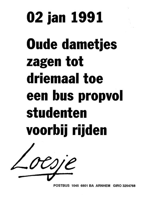 02 jan 1991 Oude dametjes zagen tot driemaal toe een bus propvol studenten voorbij rijden