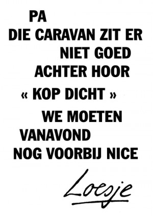 Pa die caravan zit er niet goed achter “Kop dicht” we moeten vanavond nog voorbij Nice