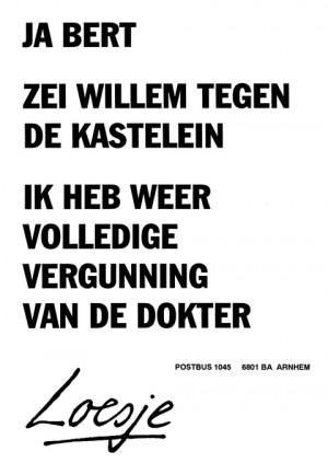Ja Bert zei Willem tegen de kastelein ik heb weer volledige vergunning van de dokter