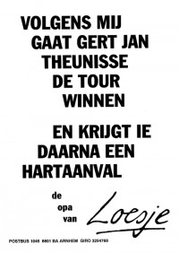 Volgens mij gaat Gert Jan Theunisse de tour winnen en krijgt ie daarna een hartaanval