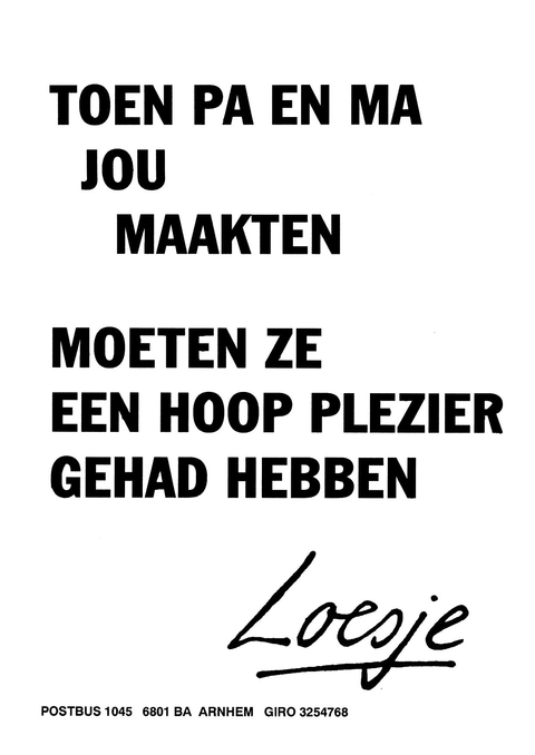 Toen Pa en Ma jou maakten moeten ze een hoop plezier gehad hebben