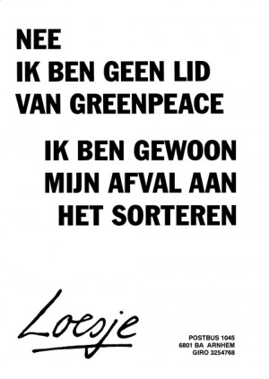 Nee ik ben geen lid van greenpeace ik ben gewoon mijn afval aan het sorteren