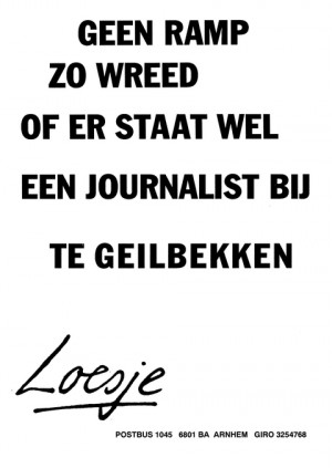 Geen ramp zo wreed of er staat wel een journalist bij te geilbekken