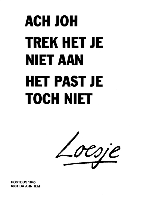 Ach joh trek het je niet aan het past je toch niet