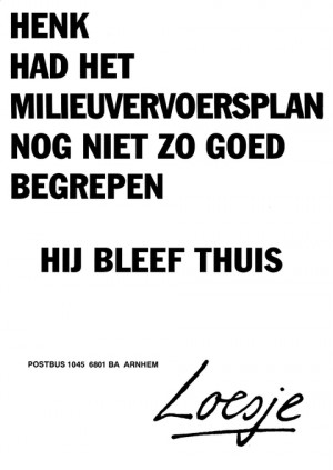 Henk had het milieuvervoersplan nog niet zo goed begrepen hij bleef thuis