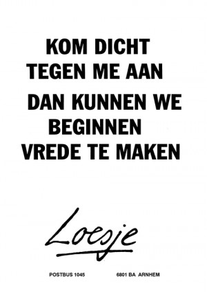 Kom dicht tegen me aan dan kunnen we beginnen vrede te maken