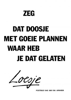 Zeg dat doosje met goeie plannen waar heb je dat gelaten