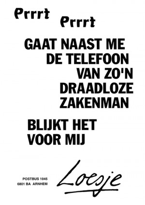 Prrrt prrrt  gaat naast me de telefoon van zo’n draadloze zakenman blijkt het voor mij