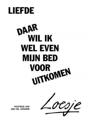 Liefde daar wil ik wel even mijn bed voor uitkomen.