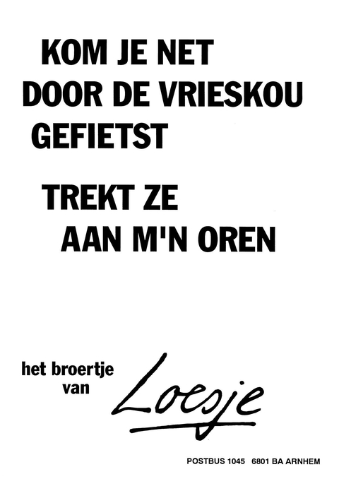 Kom je net door de vrieskou gefietst trekt ze aan m’n oren – het broertje van