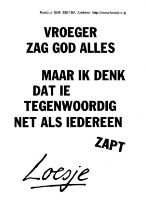 Vroeger zag god alles maar ik denk dat ie tegenwoordig net als iedereen zapt