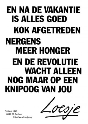 En na de vakantie is alles goed Kok afgetreden nergens meer honger en de revolutie wacht alleen nog maar op een knipoog van jou