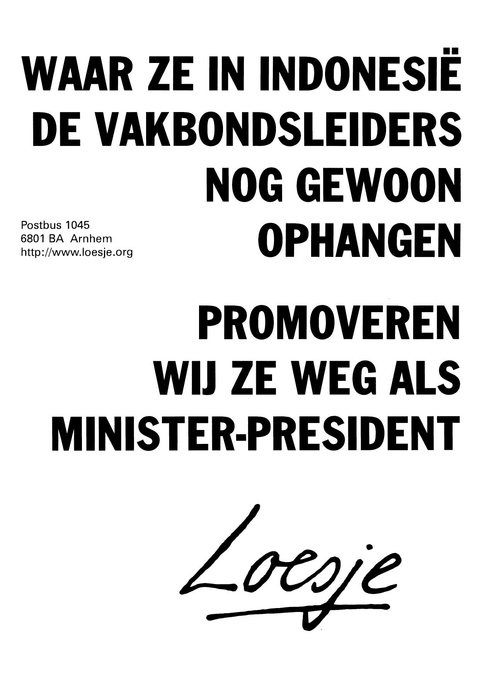 Waar ze in Indonesie de vakbondsleiders nog gewoon ophangen promoveren wij ze weg als minister-president