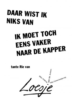 Daar wist ik niks van ik moet toch eens wat vaker naar de kapper -tante Rie van