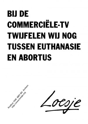 Bij de commerciele tv twijfelen wij nog tussen euthanasie en abortus