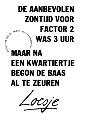 De aanbevolen zontijd voor factor 2 was 3 uur maar na een kwartiertje begon de baas al te zeuren