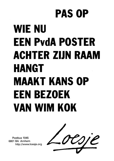 Pas op; wie nu een PvdA poster achter zijn raam hangt maakt kans op een bezoek van Wim Kok
