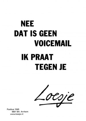 Nee dat is geen voicemail ik praat tegen je