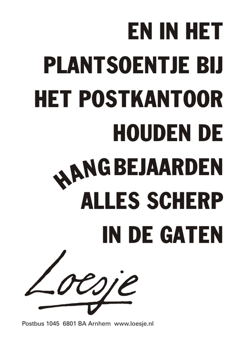 En in het plantsoentje bij het postkantoor houden de hangbejaarden alles scherp in de gaten