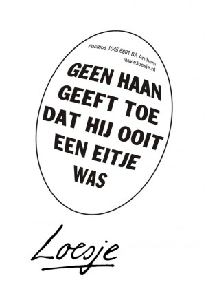 geen haan geeft toe dat hij ooit een eitje was