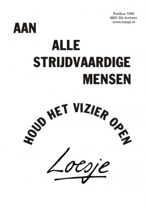 aan alle strijdvaardige mensen houdt het vizier open