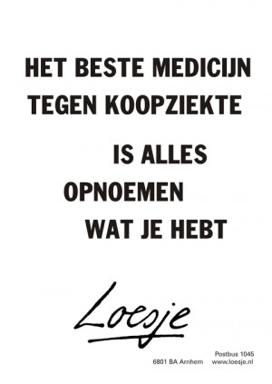 het beste medicijn tegen koopziekte is alles opnoemen wat je hebt